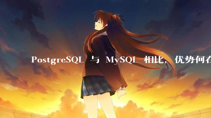 PostgreSQL 与 MySQL 相比，优势何在？