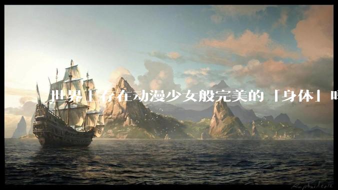 世界上存在动漫少女般完美的「身体」吗？